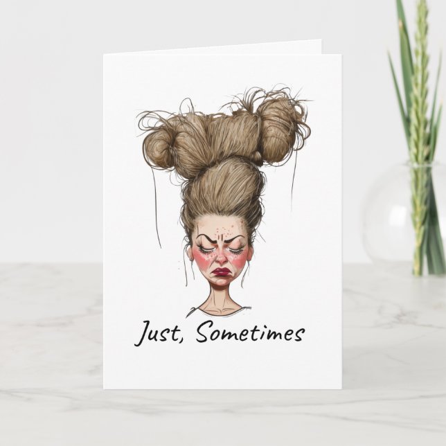Just, Sometimes! Funny Bad Day Card (Front)