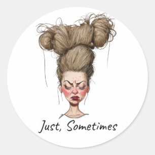 Just, Sometimes! Funny Bad Day Classic Round Sticker