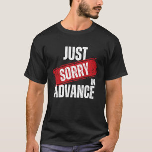 Just Sorry In Advance   Apologise Sassy Apology  2 T-Shirt