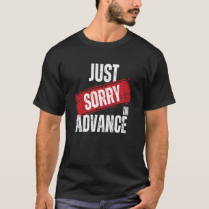 Just Sorry In Advance Apologise Sassy Apology 2 T-Shirt