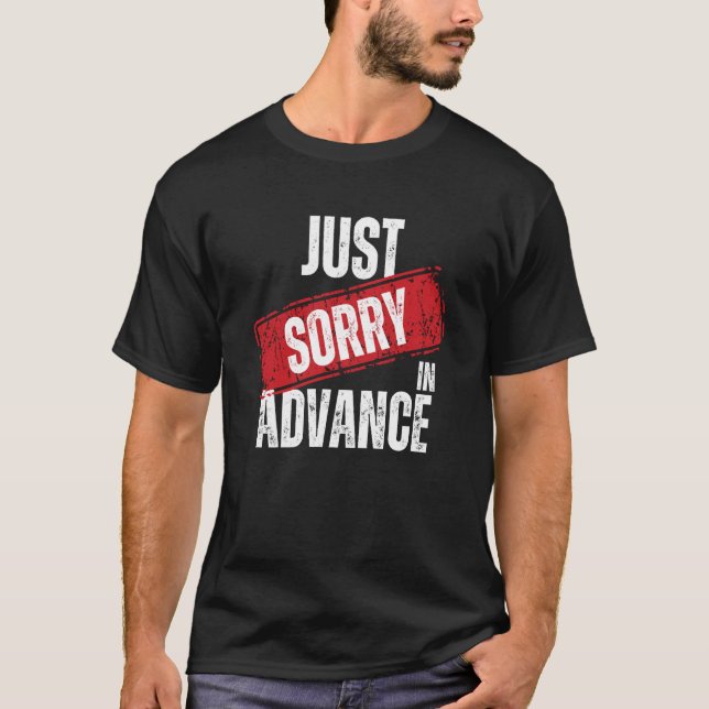 Just Sorry In Advance  Apologise Sassy Apology  2 T-Shirt (Front)