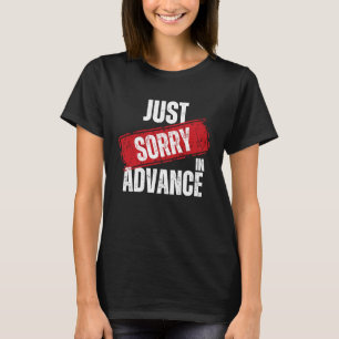 Just Sorry In Advance   Apologize Sassy Apology  2 T-Shirt