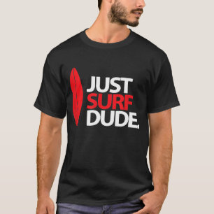 Just Surf Dude Funny Surfing Gift T-Shirt