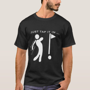 Just Tap it in golf,GOLF LOVER,NEW GIFT FOR GOLF  T-Shirt