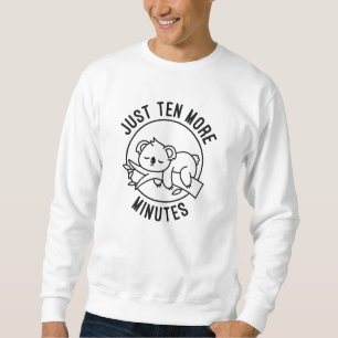 Just Ten More Minutes Sweatshirt