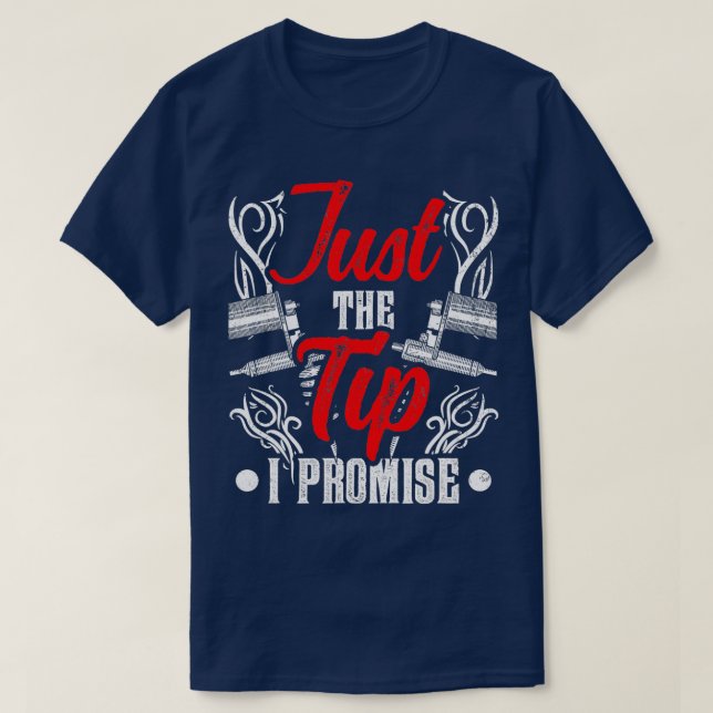 Just The Tip I Promise Artist Ink Art Tattoo Job  T-Shirt (Design Front)