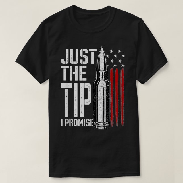 Just The Tip I Promise Bullet American Flag Gun Lo T-Shirt (Design Front)