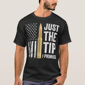 Just The Tip I Promise  Funny Gun Owner Pro Guns U T-Shirt