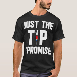 Just The Tip I Promise Funny Nurse Gift T-Shirt