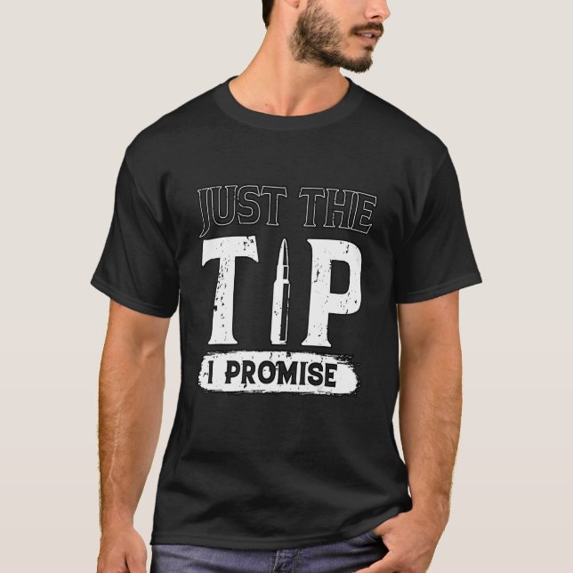 Just The Tip I Promise Funny Rifle Bullet Shooting T-Shirt (Front)