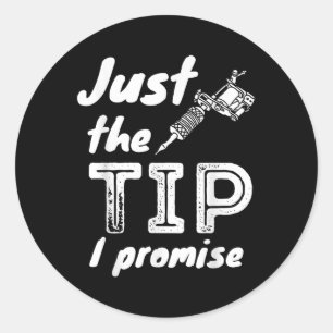 Just The Tip I Promise - Funny Tattoo Artist & Classic Round Sticker