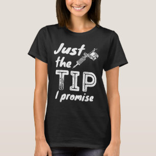 Just The Tip I Promise - Funny Tattoo Artist & T-Shirt
