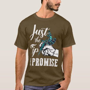 Just The Tip I Promise Funny Tattoo Artist Gifts T-Shirt