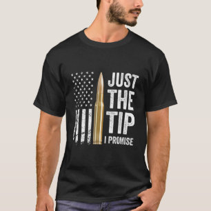 Just The Tip I Promise Gun Owner Pro Guns Usa Flag T-Shirt