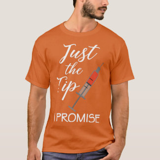 Just The Tip I Promise Nurse Nursing RN PRN Funny  T-Shirt