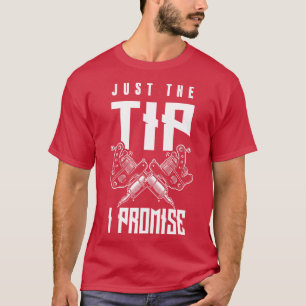 Just The Tip I Promise Tattoo Artist T-Shirt