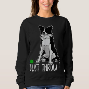 Just Throw it Funny Border Collie Dog Lover Sweatshirt