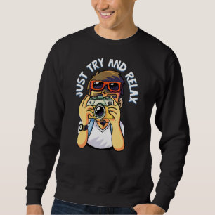 Just Try And Relax  Photography Fun Sweatshirt