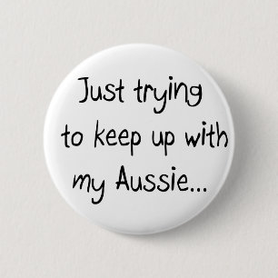 Just trying to keep up with my Aussie...Button 6 Cm Round Badge