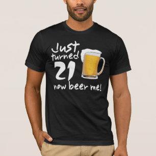 Just turned 21 NOW Beer Me BIRTHDAY Tee