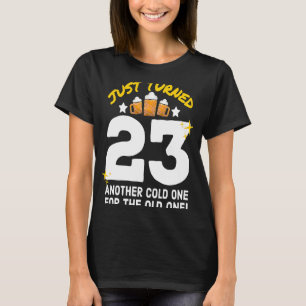 Just Turned 23 Cold One For The Old One 23rd Birth T-Shirt