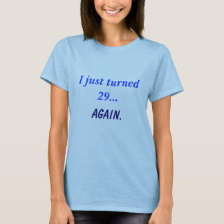 Just turned 29...again. T-Shirt