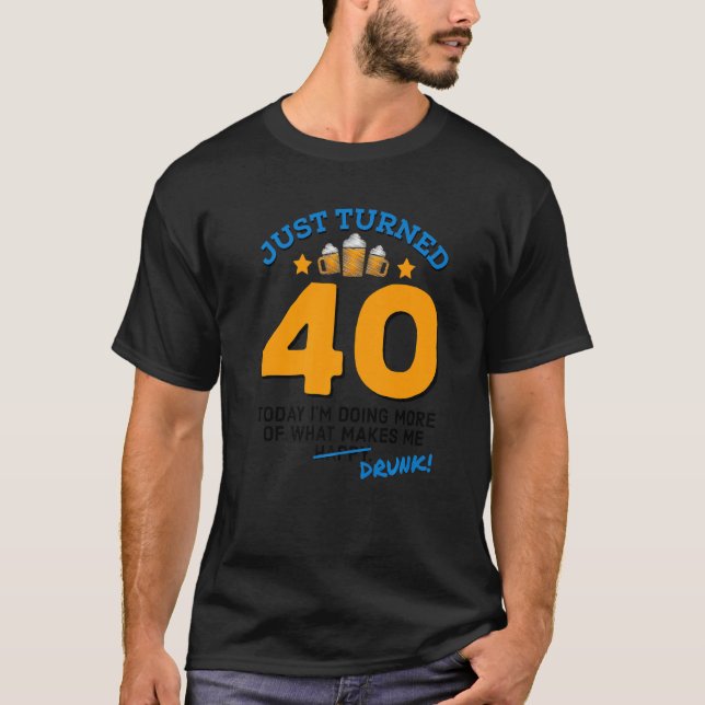Just Turned 40 Beer Drinking 40th Birthday Drunk G T-Shirt (Front)