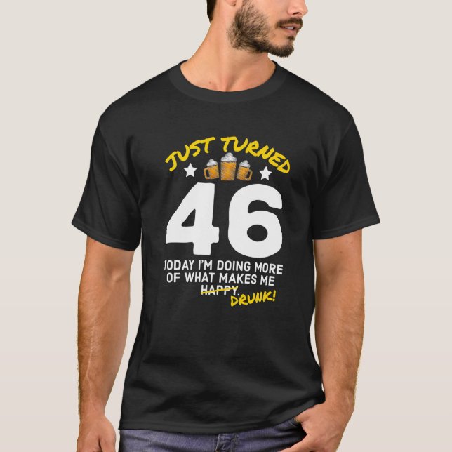 Just Turned 46 Beer Drinking 46th Birthday Drunk G T-Shirt (Front)