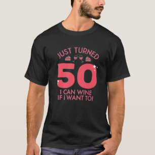Just Turned 50 Wine If I Want To 50Th Birthday Gag T-Shirt