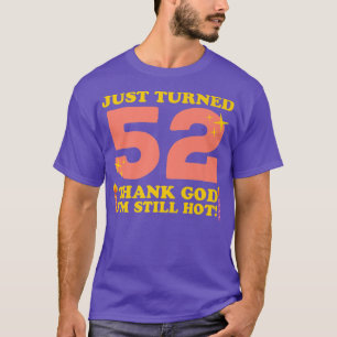 Just Turned 52 Thank God I'm Still Hot 52nd Birthd T-Shirt