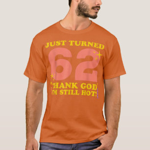 Just Turned 62 Thank God Im Still Hot 62nd Birthda T-Shirt