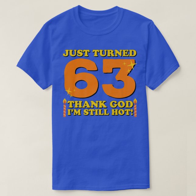 Just Turned 63 Thank God Im Still Hot 63rd Birthda T-Shirt (Design Front)