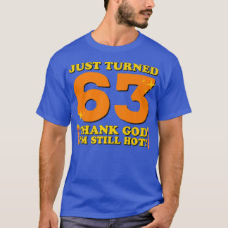 Just Turned 63 Thank God Im Still Hot 63rd Birthda T-Shirt