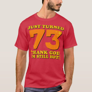 Just Turned 73 Thank God I'm Still Hot 73rd Birthd T-Shirt