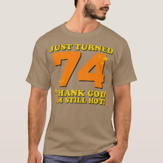 Just Turned 74 Thank God I'm Still Hot 74th Birthd T-Shirt