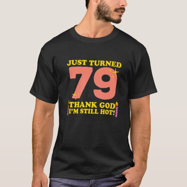 Just Turned 79 Thank God I M Still Hot 79th Birthd T-Shirt (Front)