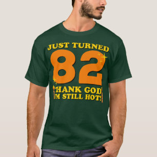Just Turned 82 Thank God I'm Still Hot 82nd Birthd T-Shirt