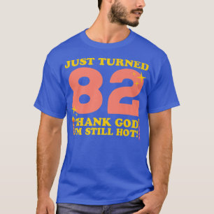 Just Turned 82 Thank God Im Still Hot 82nd Birthda T-Shirt