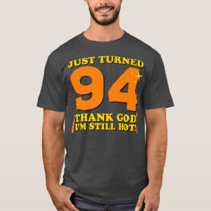 Just Turned 94 Thank God I'm Still Hot 94th Birthd T-Shirt