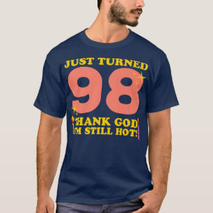 Just Turned 98 Thank God I'm Still Hot 98th Birthd T-Shirt