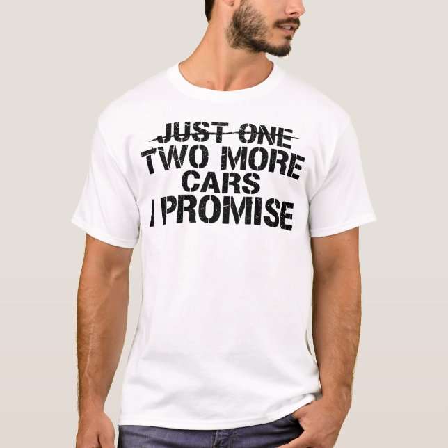 Just Two More Cars I Promise Funny Car Guy Garage T-Shirt (Front)
