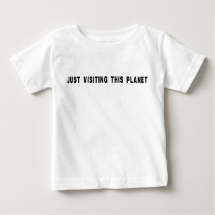 Just Visiting This Planet Baby T-Shirt