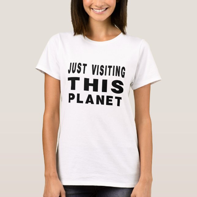 Just Visiting This Planet T-Shirt (Front)