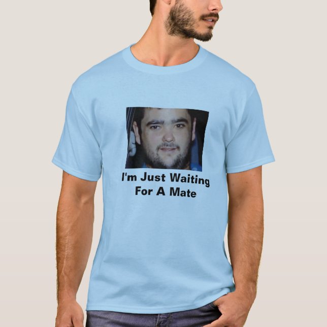 Just Waiting For A Mate T-Shirt (Front)