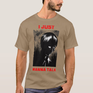 Just wanna talk T-Shirt