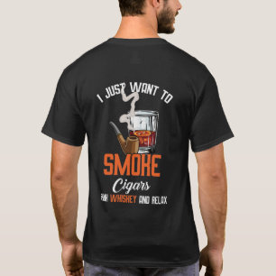 Just Want Do Smoke Cigars Drink Whiskey And Relax T-Shirt