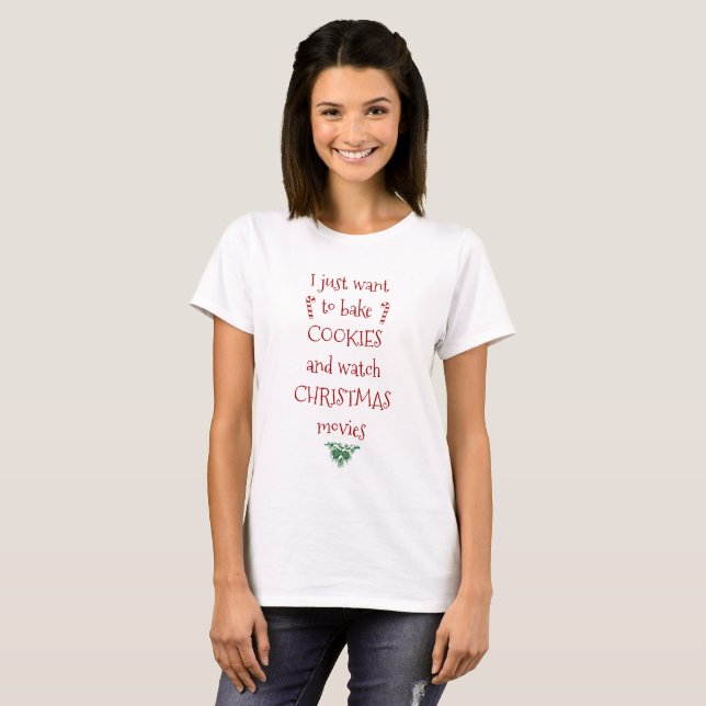 Just want to Bake Cookies & Watch Christmas Movies T-Shirt (Front Full)