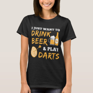 Just Want To Drink Beer And Play Dart Funny Dart T-Shirt