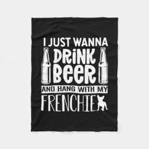 Just Want To Drink Beer With My Frenchie French Bu Fleece Blanket