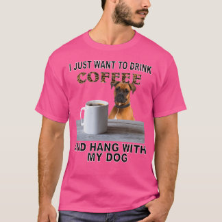 Just Want To Drink Coffee Hang W My Boxer T-Shirt
